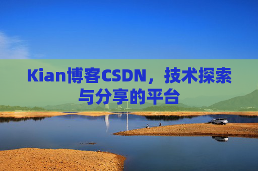 Kian博客CSDN，技术探索与分享的平台
